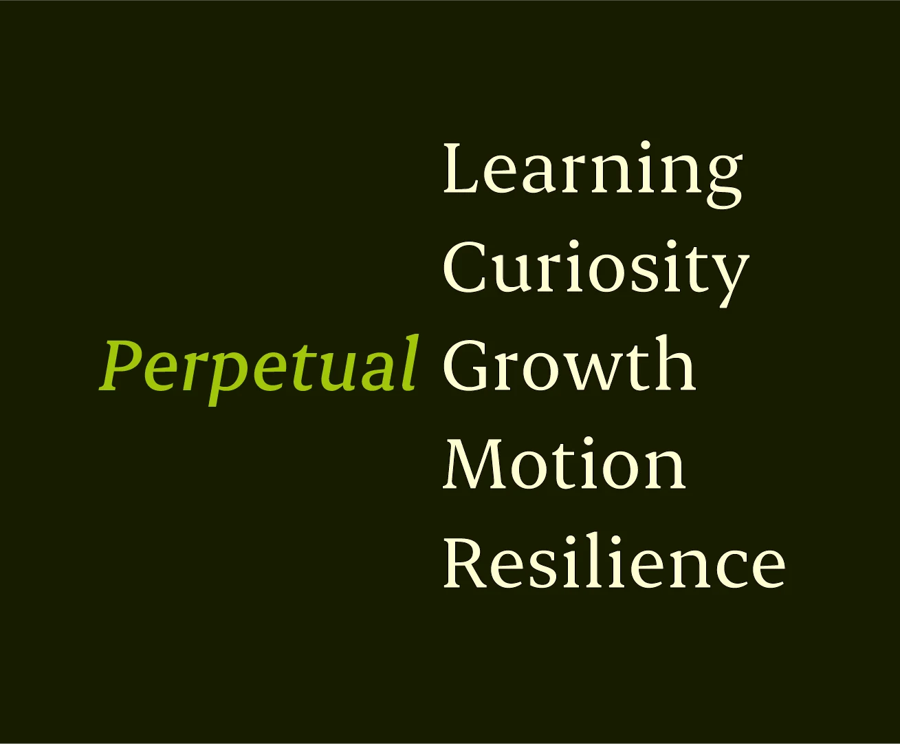 Perpetual — Learning, Curiosity, Growth, Motion, Resilience